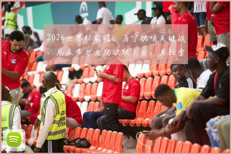 2026世界杯前瞻：马宁执哨关键战，厄瓜多尔主场欲取三分，库拉索如何避免大败？