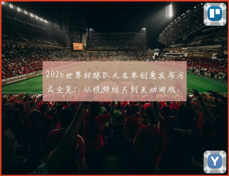2026世界杯球队大名单创意发布方式全览：从视频短片到互动游戏，这些国家队操作值得一看